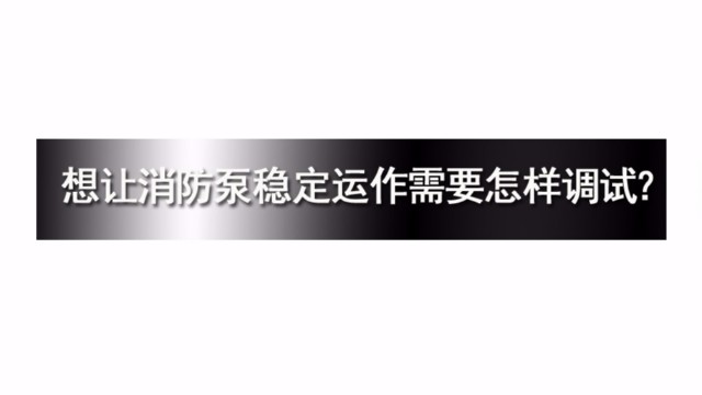 想讓消防泵穩(wěn)定運(yùn)作需要怎樣調(diào)試？