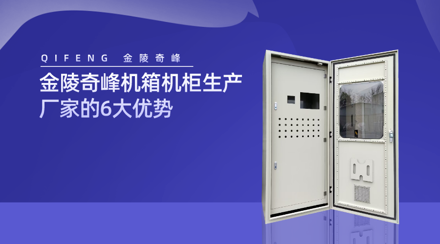 金陵奇峰機(jī)箱機(jī)柜生產(chǎn)廠(chǎng)家的6大優(yōu)勢(shì)