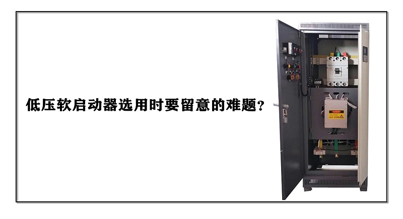 低壓軟啟動器選用時要留意的難題？