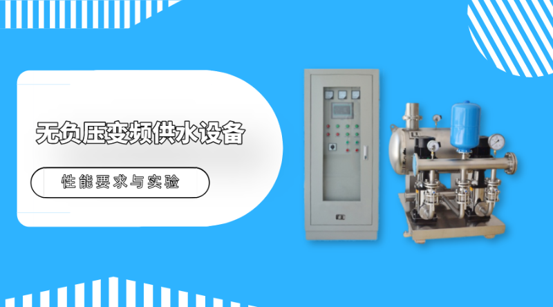帶你了解無(wú)負(fù)壓變頻供水設(shè)備的性能要求與實(shí)驗(yàn)