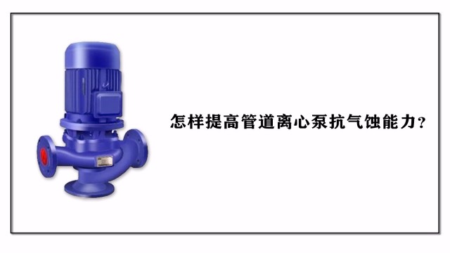 怎樣提高管道離心泵抗氣蝕能力？